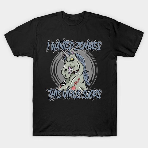 I Wanted Zombies This Virus Sucks Unicorn T-Shirt by ModernMode